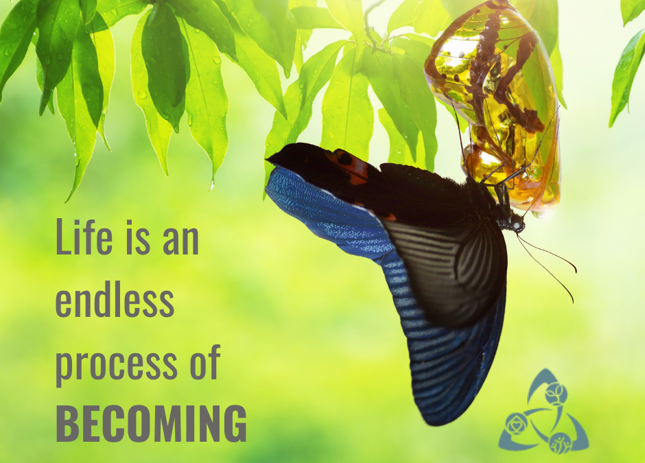 Life is an Endless Progression of BECOMING.