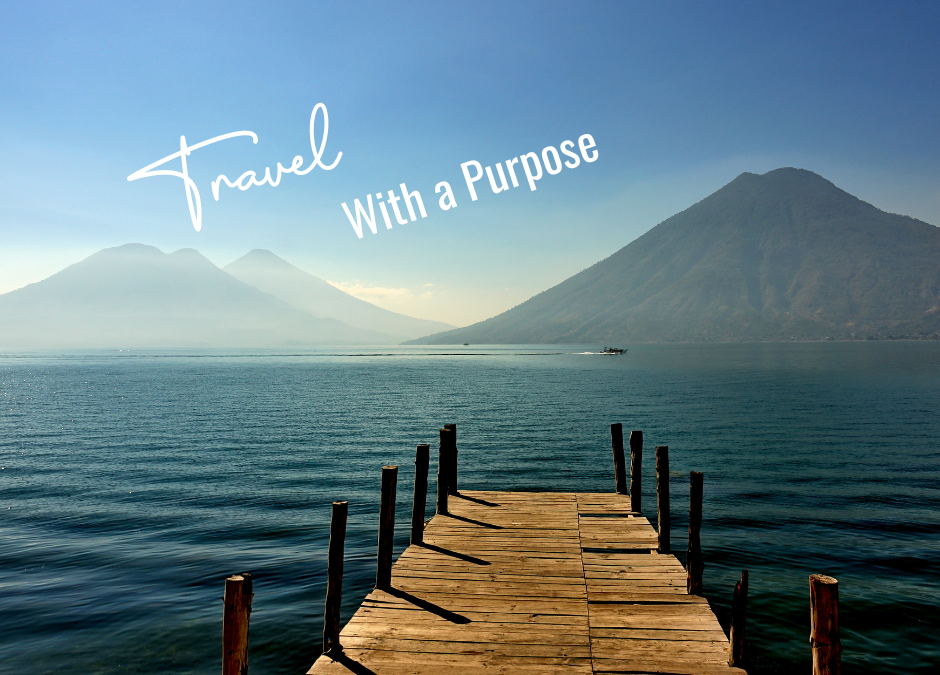 Travel With Purpose – Make It More Than A Vacation